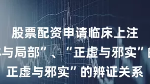 股票配资申请临床上注重“整体与局部”、“正虚与邪实”的辨证关系