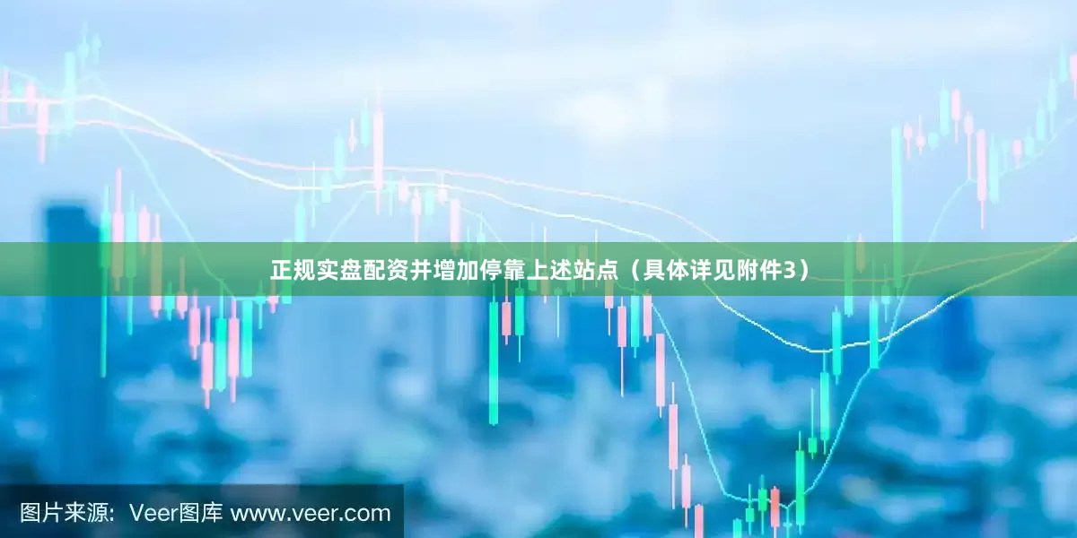 正规实盘配资并增加停靠上述站点（具体详见附件3）