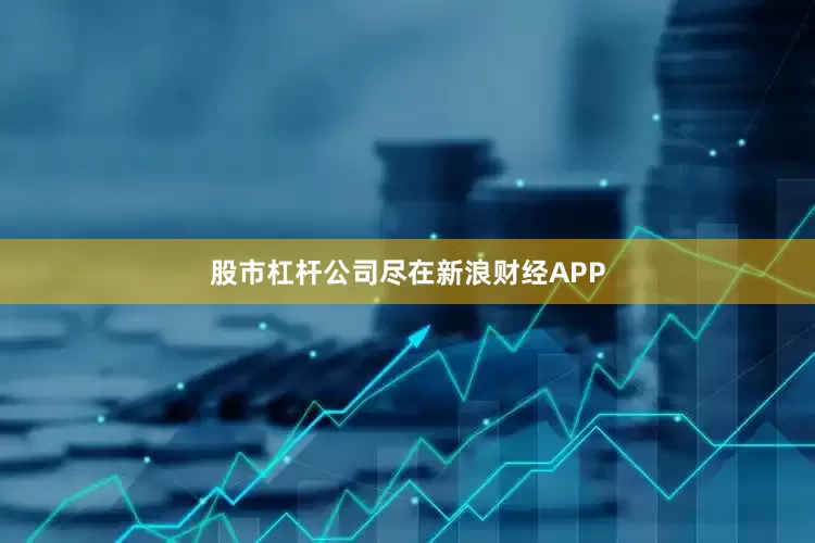 股市杠杆公司尽在新浪财经APP