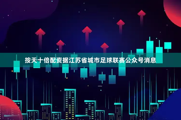 按天十倍配资据江苏省城市足球联赛公众号消息