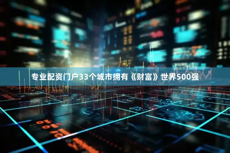 专业配资门户33个城市拥有《财富》世界500强